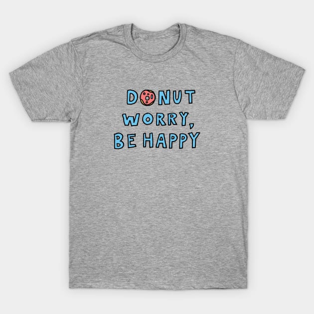 Donut Worry, Be Happy T-Shirt by unicornlove